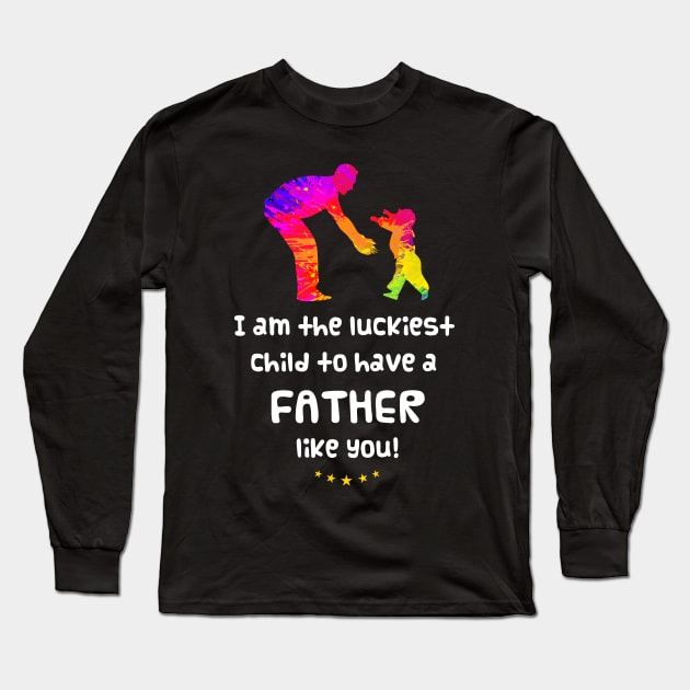 I am the luckiest child to have a father like you! Long Sleeve T-Shirt by Parrot Designs